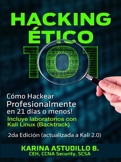 Title details for Hacking Ético 101--Cómo hackear profesionalmente en 21 días o menos! 2da Edición by Karina Astudillo B. - Available